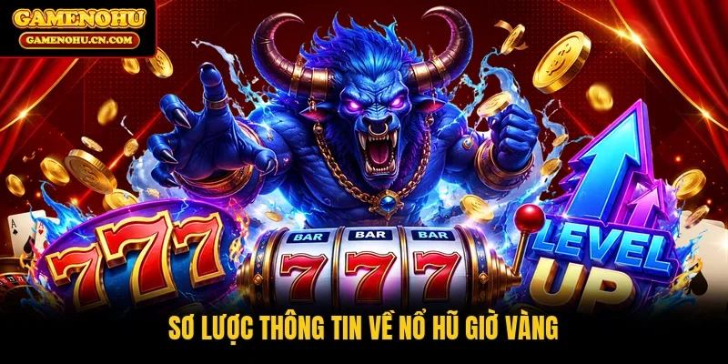 Sơ lược thông tin về nổ hũ giờ vàng