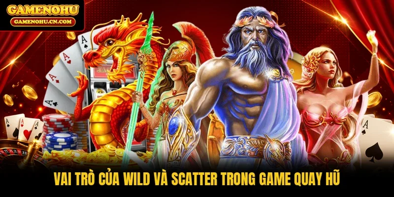 Vai trò của Wild và Scatter trong game quay hũ